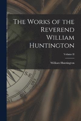 The Works of the Reverend William Huntington; Volume II 1