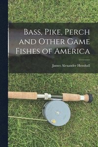 bokomslag Bass, Pike, Perch and Other Game Fishes of America
