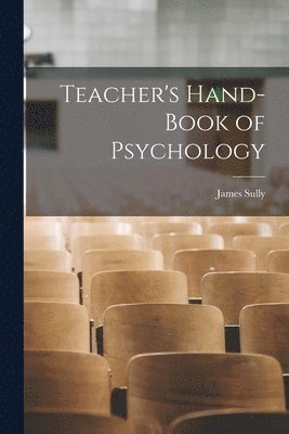 James Sully - Teacher's Hand-book of Psychology, Häftad