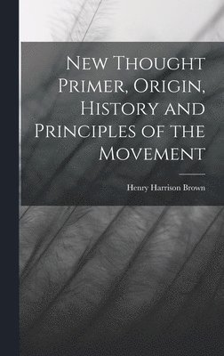 bokomslag New Thought Primer, Origin, History and Principles of the Movement