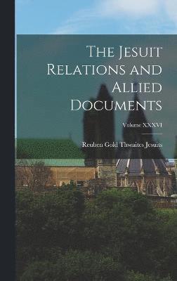 bokomslag The Jesuit Relations and Allied Documents; Volume XXXVI