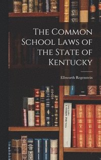 bokomslag The Common School Laws of the State of Kentucky