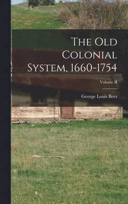 George Louis Beer - Old Colonial System, 1660-1754; Volume II, Inbunden