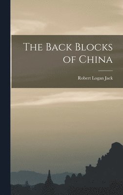 Robert Logan Jack - Back Blocks of China, Inbunden