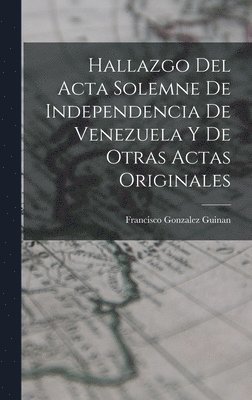Francisco Gonzalez Guinan - Hallazgo del Acta Solemne de Independencia de Venezuela y de Otras Actas Originales, Inbunden