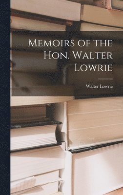Walter Lowrie - Memoirs of the Hon. Walter Lowrie, Inbunden