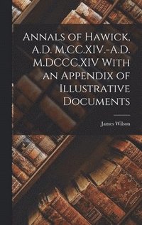 bokomslag Annals of Hawick, A.D. M.CC.XIV.-A.D. M.DCCC.XIV With an Appendix of Illustrative Documents