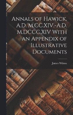 James Wilson - Annals of Hawick, A.D. M.CC.XIV.-A.D. M.DCCC.XIV With an Appendix of Illustrative Documents, Inbunden