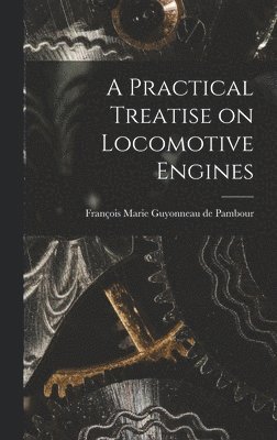 bokomslag Practical Treatise on Locomotive Engines