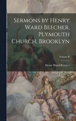 Henry Ward Beecher - Sermons by Henry Ward Beecher, Plymouth Church, Brooklyn; Volume II, Inbunden