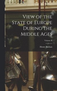 bokomslag View of the State of Europe During the Middle Ages; Volume II