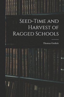 bokomslag Seed-Time and Harvest of Ragged Schools