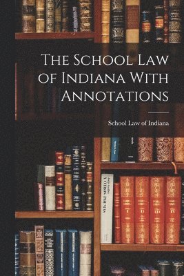 bokomslag School Law of Indiana With Annotations