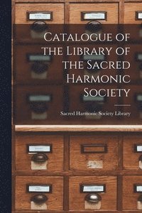 bokomslag Catalogue of the Library of the Sacred Harmonic Society