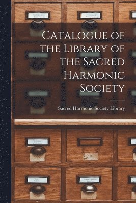 bokomslag Catalogue of the Library of the Sacred Harmonic Society