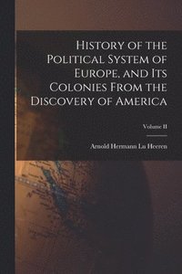 bokomslag History of the Political System of Europe, and Its Colonies From the Discovery of America; Volume II