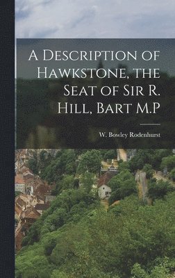 A Description of Hawkstone, the Seat of Sir R. Hill, Bart M.P 1
