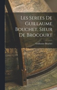 bokomslag Les Serees de Guillaume Bouchet, Sieur de Brocourt