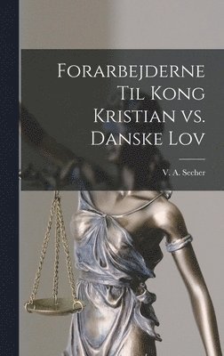 bokomslag Forarbejderne til Kong Kristian vs. Danske Lov