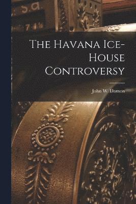 bokomslag Havana Ice-House Controversy