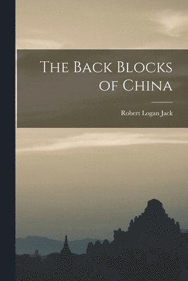 Robert Logan Jack - Back Blocks of China, Häftad
