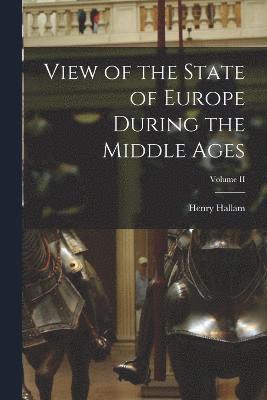 View of the State of Europe During the Middle Ages; Volume II 1