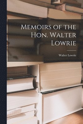 Walter Lowrie - Memoirs of the Hon. Walter Lowrie, Häftad