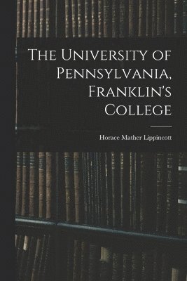 bokomslag University of Pennsylvania, Franklin's College