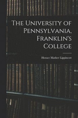 The University of Pennsylvania, Franklin's College 1