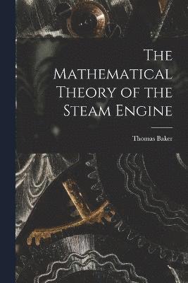 The Mathematical Theory of the Steam Engine 1