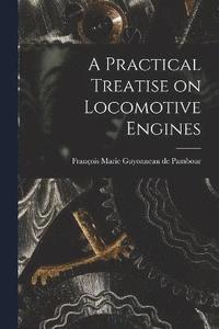 bokomslag A Practical Treatise on Locomotive Engines