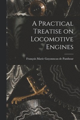 bokomslag Practical Treatise on Locomotive Engines