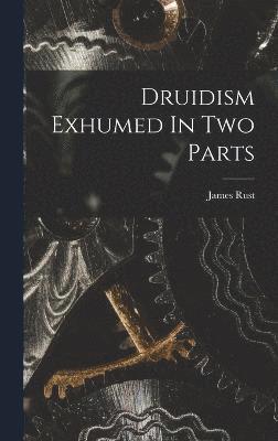 Druidism Exhumed In Two Parts 1