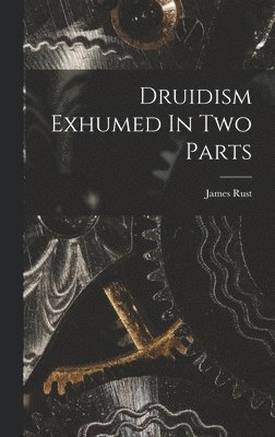Druidism Exhumed In Two Parts
