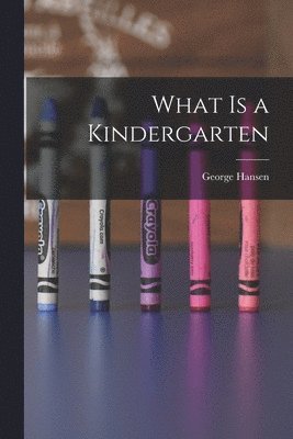 George Hansen - What is a Kindergarten, Häftad