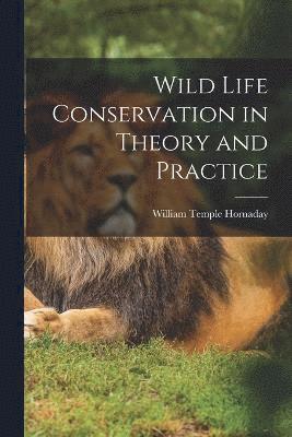 William Temple Hornaday - Wild Life Conservation in Theory and Practice, Häftad