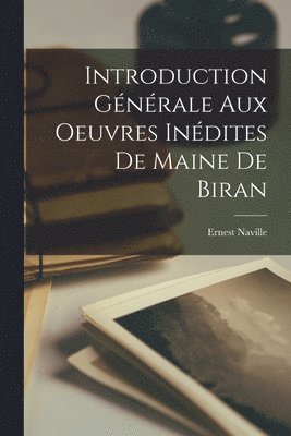 Introduction Gnrale aux Oeuvres Indites de Maine de Biran 1