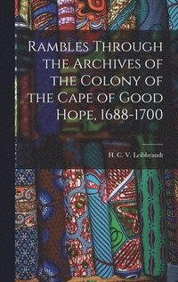 bokomslag Rambles Through the Archives of the Colony of the Cape of Good Hope, 1688-1700