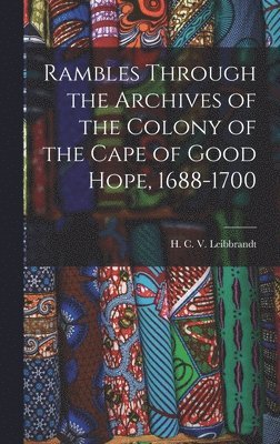 Rambles Through the Archives of the Colony of the Cape of Good Hope, 1688-1700 1