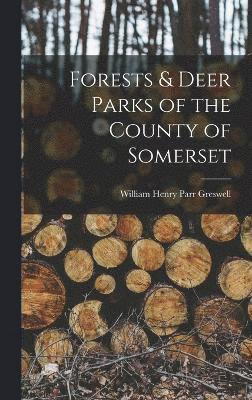William Henry Parr Greswell - Forests & Deer Parks of the County of Somerset, Inbunden