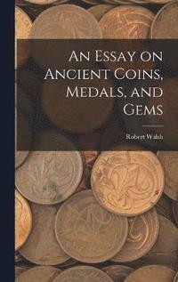 bokomslag An Essay on Ancient Coins, Medals, and Gems
