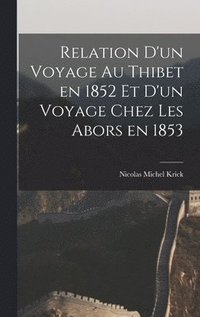 bokomslag Relation d'un Voyage au Thibet en 1852 et d'un Voyage Chez les Abors en 1853