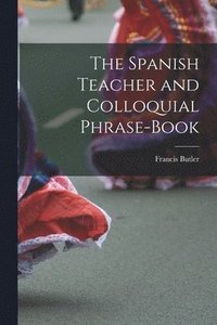bokomslag Spanish Teacher and Colloquial Phrase-Book