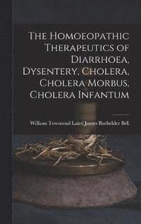 bokomslag The Homoeopathic Therapeutics of Diarrhoea, Dysentery, Cholera, Cholera Morbus, Cholera Infantum