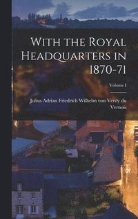 bokomslag With the Royal Headquarters in 1870-71; Volume I