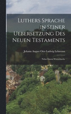 Luthers Sprache in Seiner Uebersetzung des Neuen Testaments 1