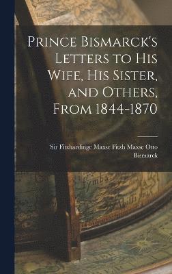 bokomslag Prince Bismarck's Letters to His Wife, His Sister, and Others, From 1844-1870