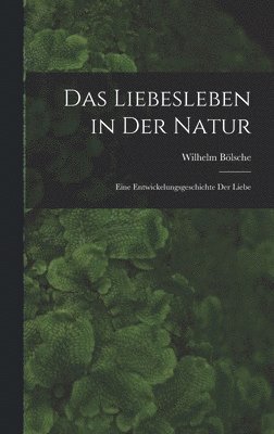 Wilhelm Bölsche - Das Liebesleben in der Natur, Inbunden