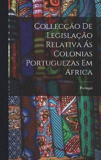 bokomslag Colleco de Legislao Relativa s Colonias Portuguezas em Africa