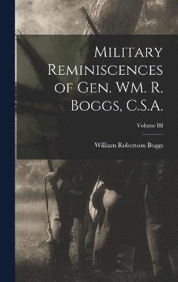 Military Reminiscences of Gen. WM. R. Boggs, C.S.A.; Volume III 1